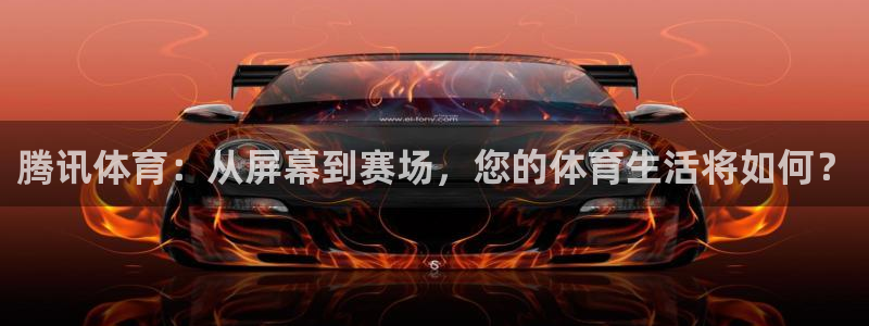 857体育赛事直播在线：腾讯体育：从屏幕到赛场，您的体育生活将如何？