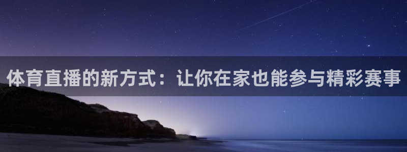 857体育赛事免费直播：体育直播的新方式：让你在家也能参与精彩赛事