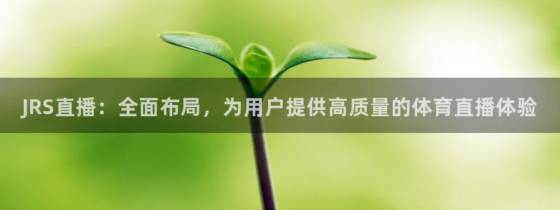 857体育在线直播：JRS直播：全面布局，为用户提供高质量的体育直播体验