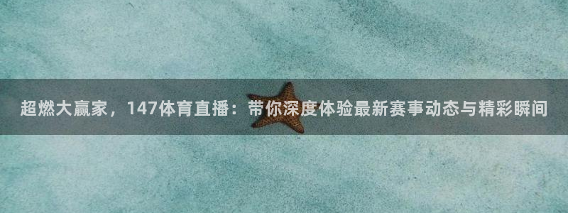 857足球直播免费看：超燃大赢家，147体育直播：带你深度体验最新赛事动态与精彩瞬间